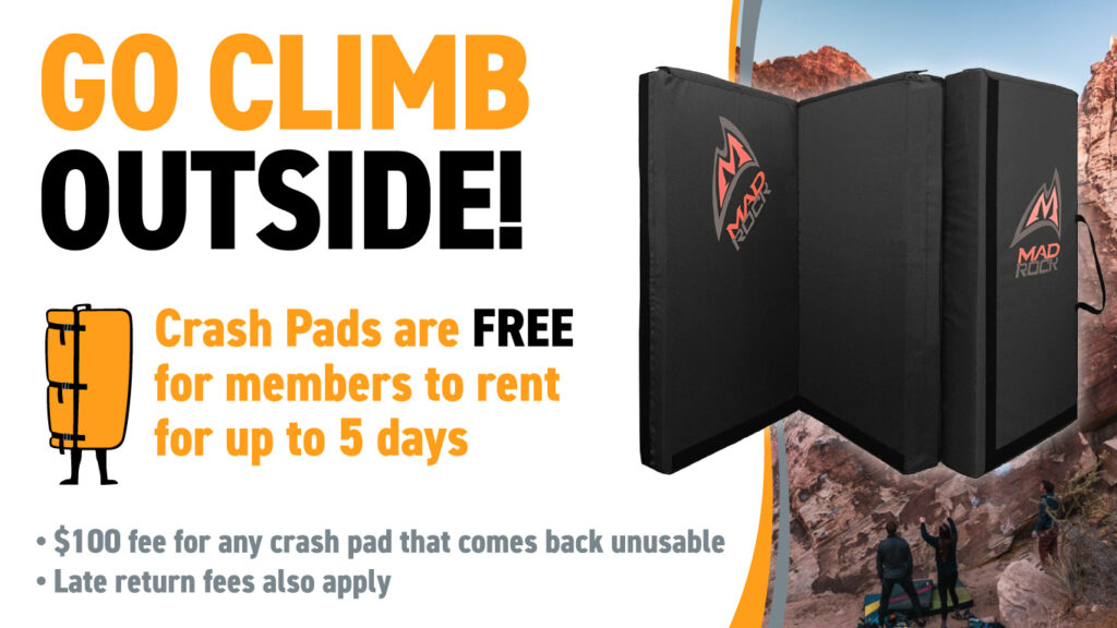 Go climb outside! Crash pads are free to rent for members! Fees apply for late or damaged returns.